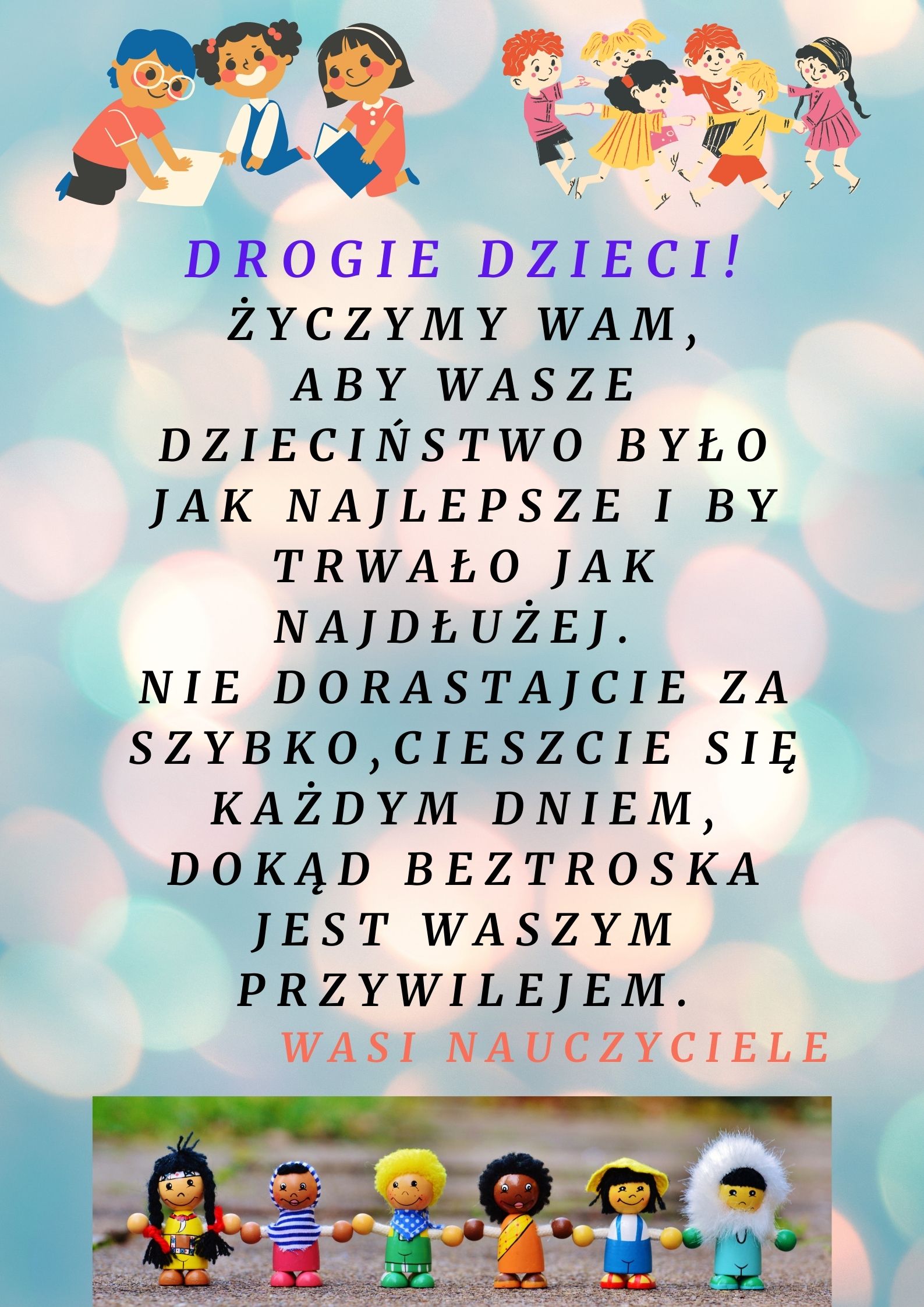 Drogie dzieci Życzę Wam aby Wasze dzieciństwo było jak najlepsze i by trwało jak najdłużej